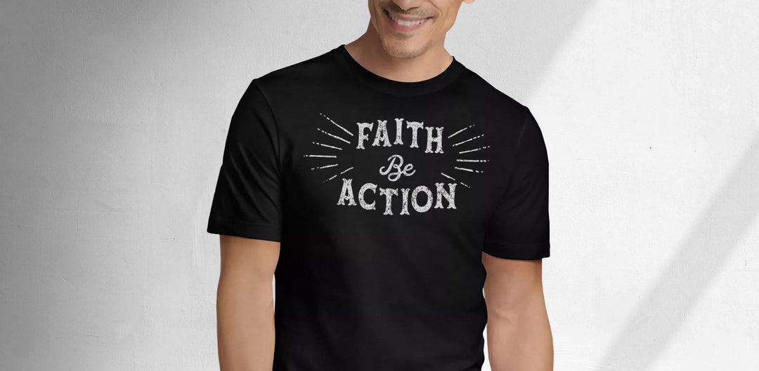 Faith Be Action: Let Your Faith Speak Louder Than Words